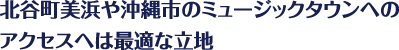 北谷町美浜や沖縄市のミュージックタウンへのアクセスへは最適な立地